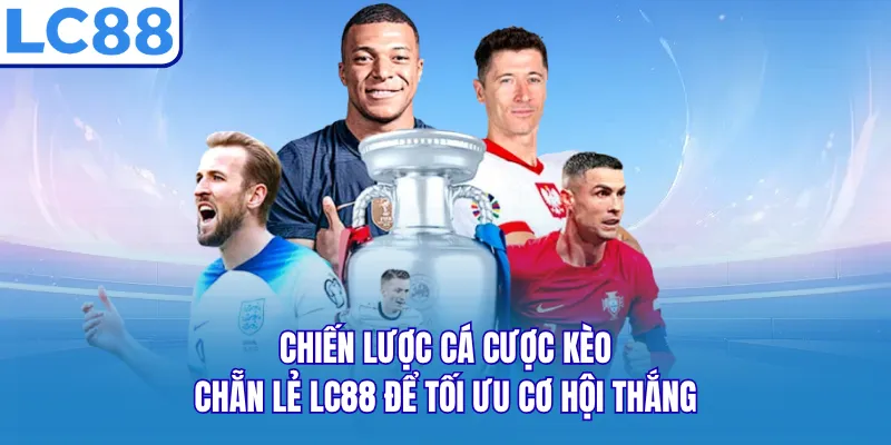 Chiến lược cá cược kèo chẵn lẻ LC88 để tối ưu cơ hội thắng