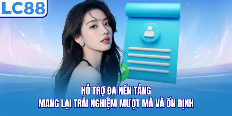 Hỗ trợ đa nền tảng, mang lại trải nghiệm mượt mà và ổn định Hỗ trợ đa nền tảng, mang lại trải nghiệm mượt mà và ổn định