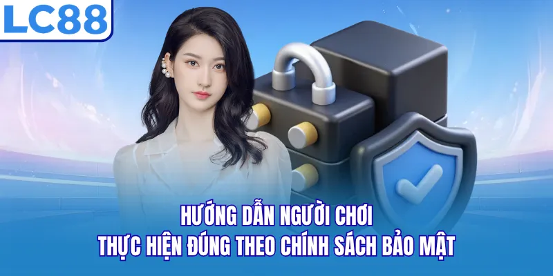 Hướng dẫn người chơi thực hiện đúng theo chính sách bảo mật Hướng dẫn người chơi thực hiện đúng theo chính sách bảo mật