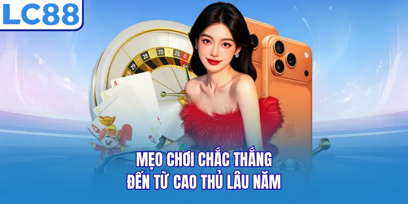 Mẹo chơi chắc thắng đến từ cao thủ lâu năm Mẹo chơi chắc thắng đến từ cao thủ lâu năm