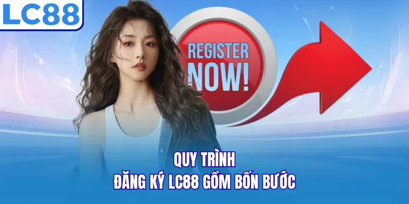 Quy trình đăng ký LC88 gồm bốn bước Quy trình đăng ký LC88 gồm bốn bước