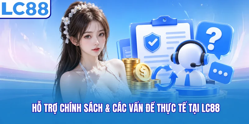 hỗ trợ chính sách & các vấn đề thực tế tại lc88